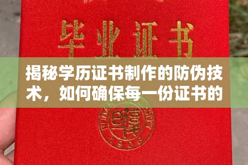 电白揭秘学历证书制作的防伪技术，如何确保每一份证书的真实性